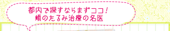 都内で探すならまずココ！頬のたるみ治療の名医