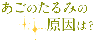 あごのたるみの原因は？