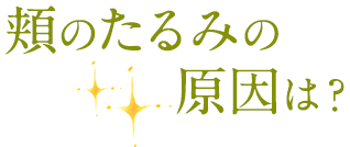 頬のたるみの原因は？