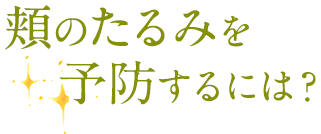 頬のたるみを予防するには？