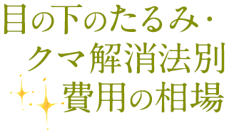 目の下のたるみ・クマ解消法別 費用の相場