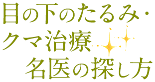 目の下のたるみ・クマ治療　名医の探し方