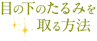 目の下のたるみを取る方法