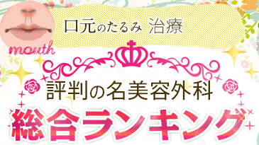 口元のたるみ治療 評判の名美容外科 総合ランキング