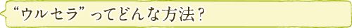 “ウルセラ”ってどんな方法？